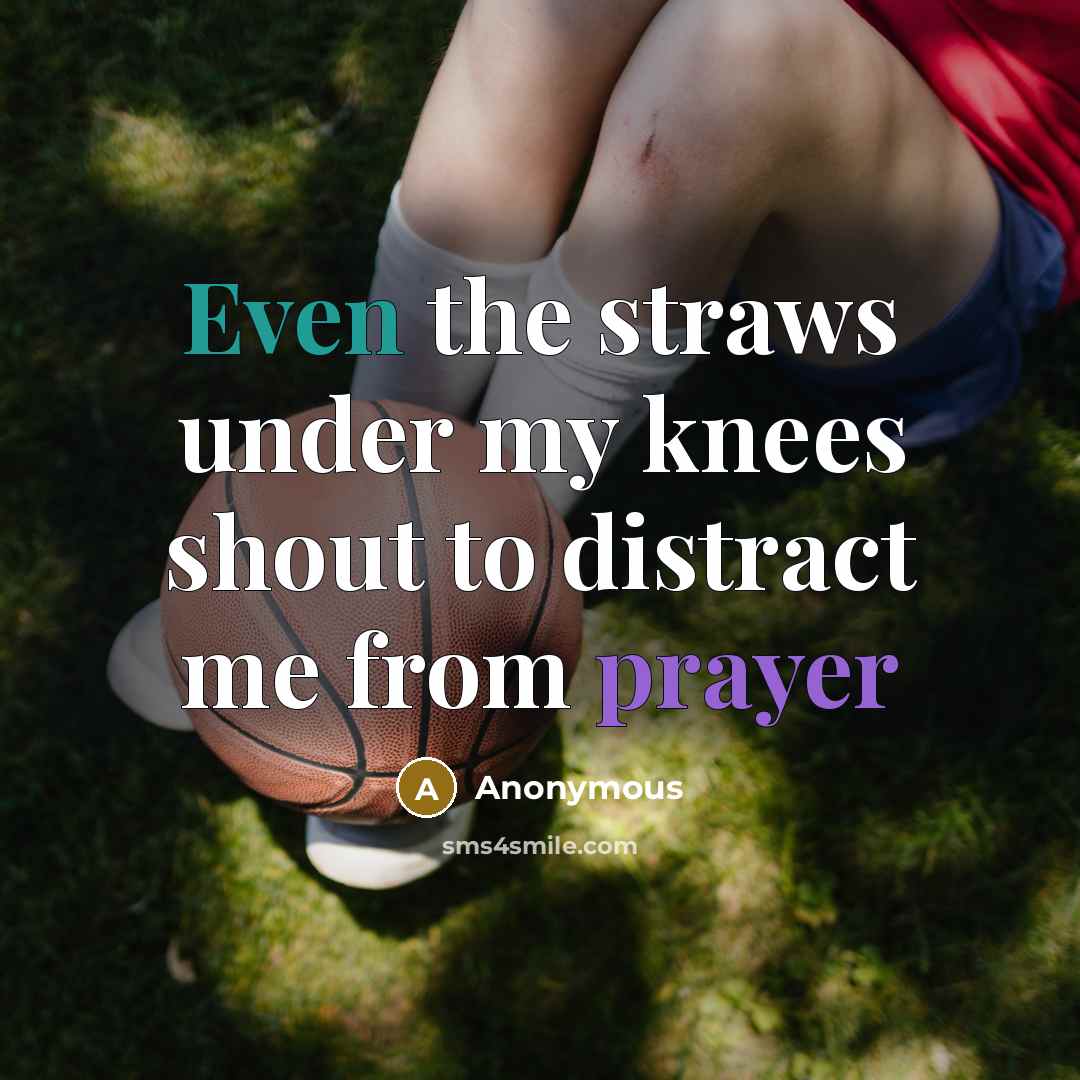 “Even the straws under my knees shout to distract me from prayer” quote by Anonymous