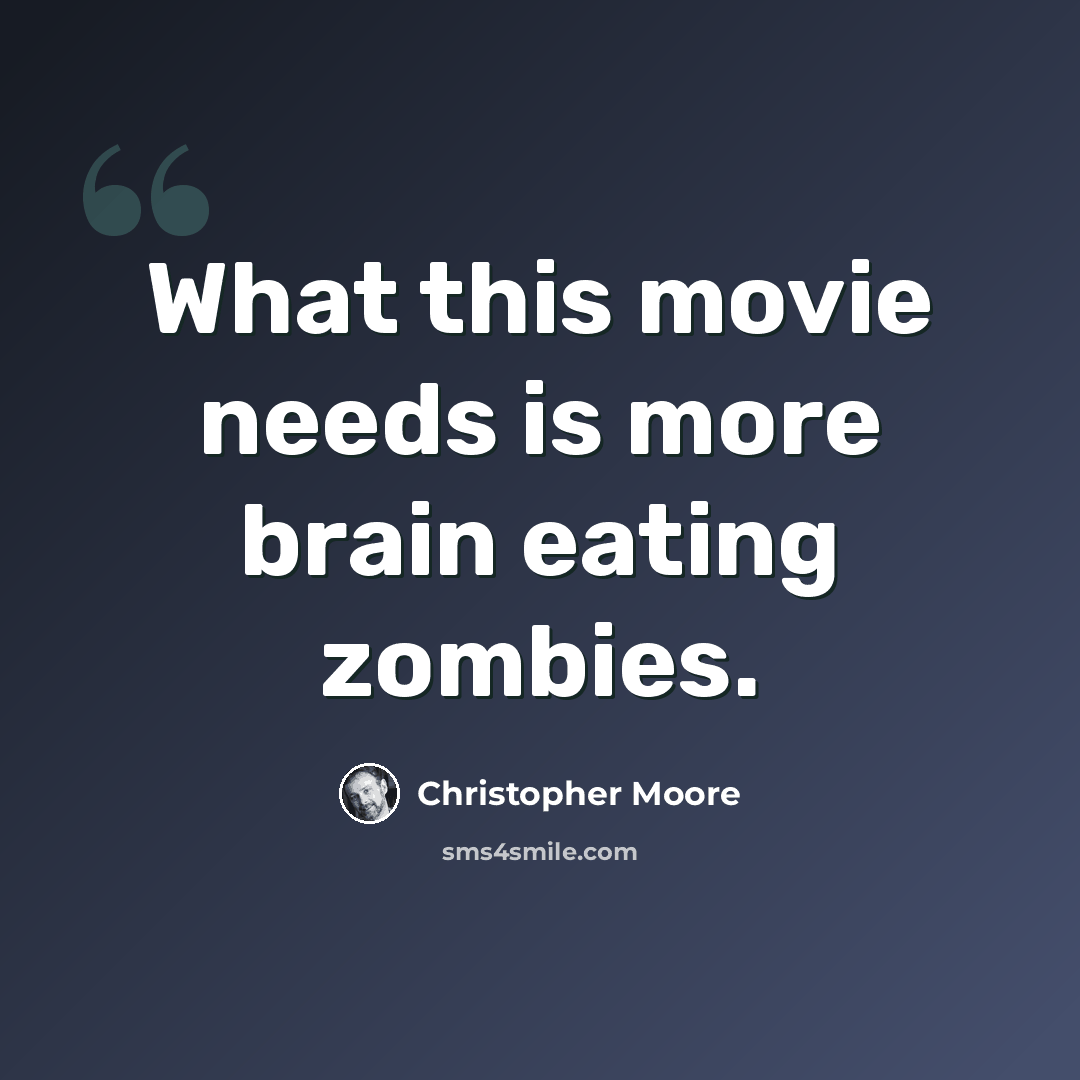 “What this movie needs is more brain eating zombies.” quote by Christopher Moore