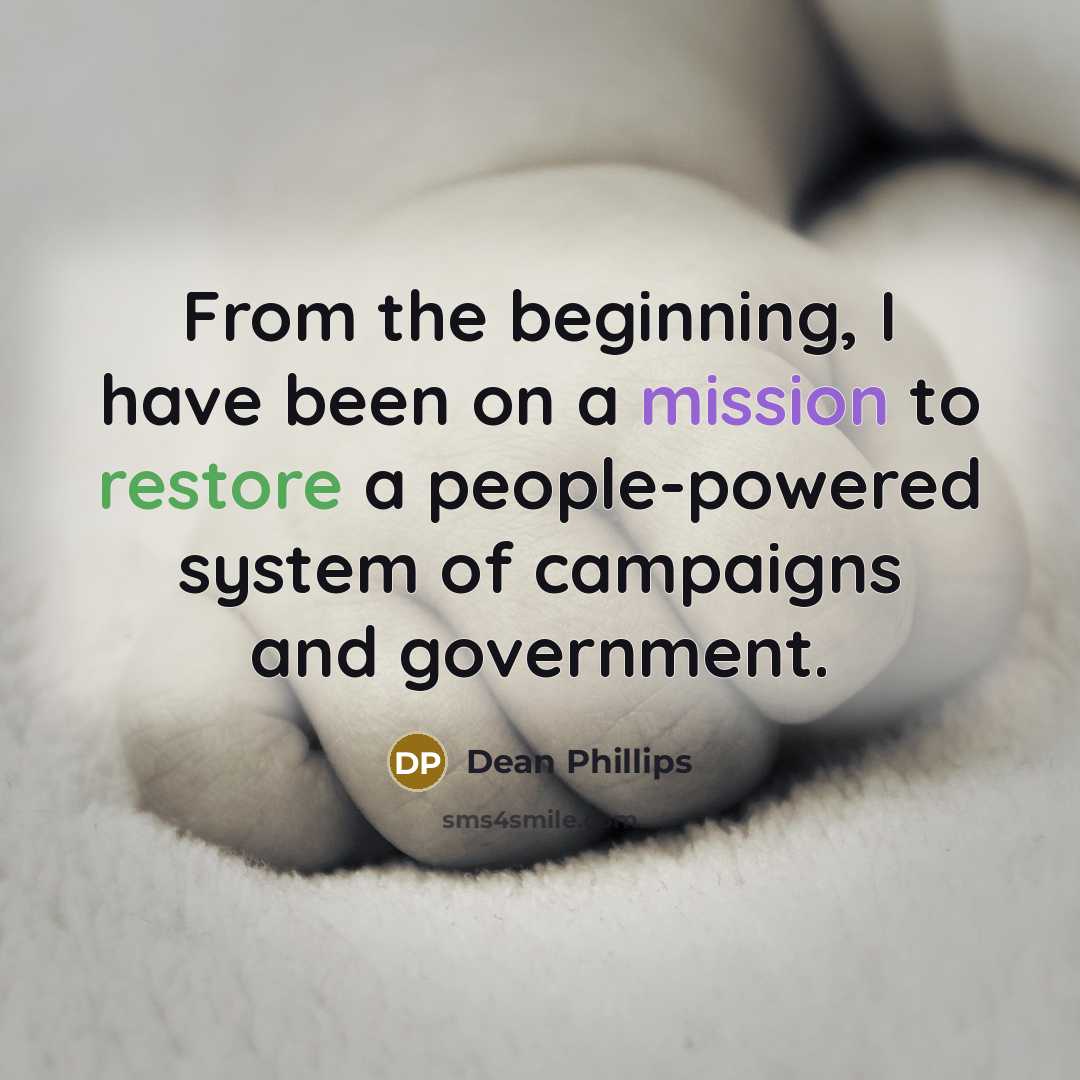 “From the beginning, I have been on a mission to restore a people-powered system of campaigns and government.” quote by Dean Phillips