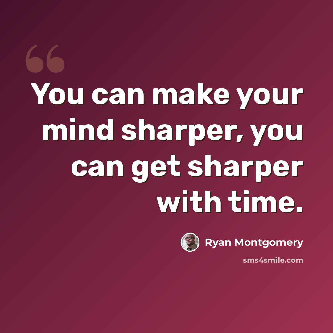 “You can make your mind sharper, you can get sharper with time.” quote by Ryan Montgomery