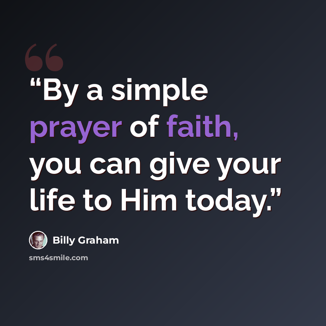 “By a simple prayer of faith, you can give your life to Him today.” quote by Billy Graham