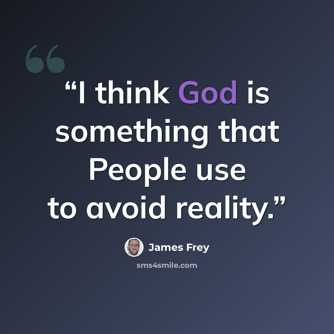 “I think God is something that People use to avoid reality.” quote by James Frey