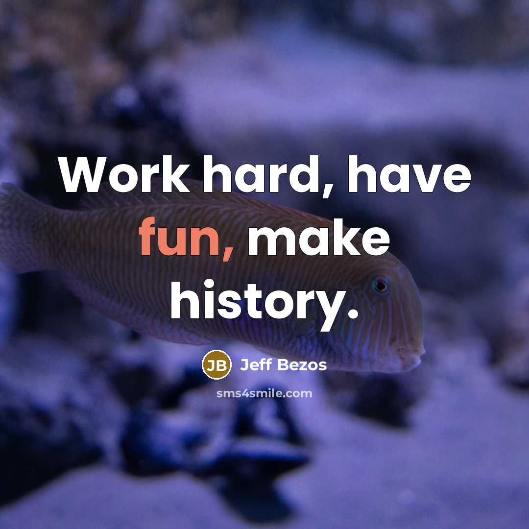 “Work hard, have fun, make history.” quote by Jeff Bezos