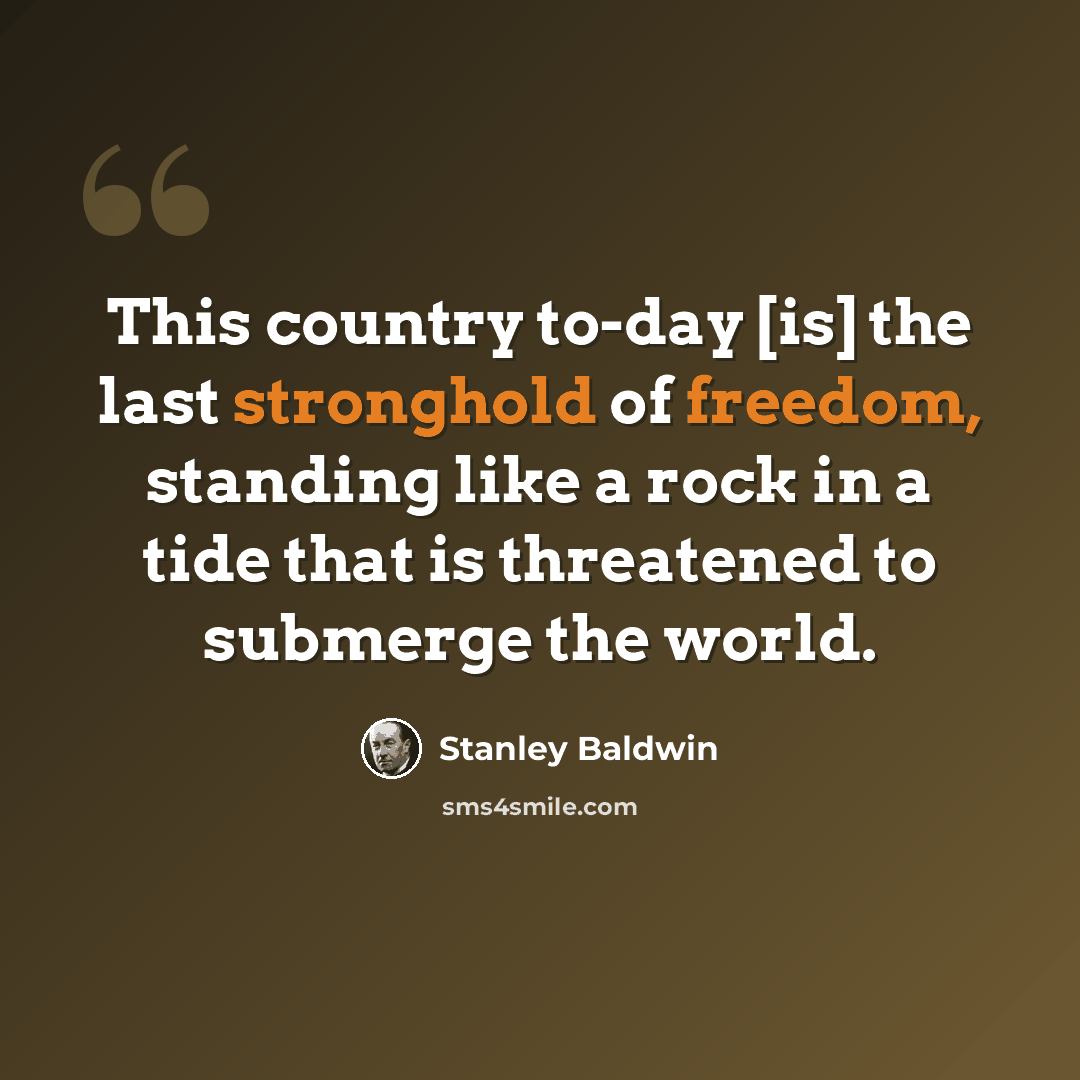“This country to-day [is] the last stronghold of freedom, standing like a rock in a tide that is threatened to submerge the world.” quote by Stanley Baldwin