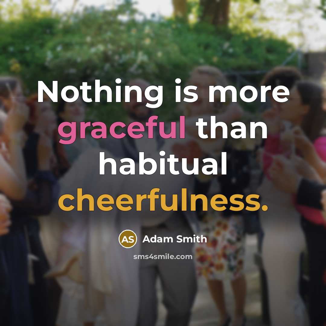 “Nothing is more graceful than habitual cheerfulness.” quote by Adam Smith
