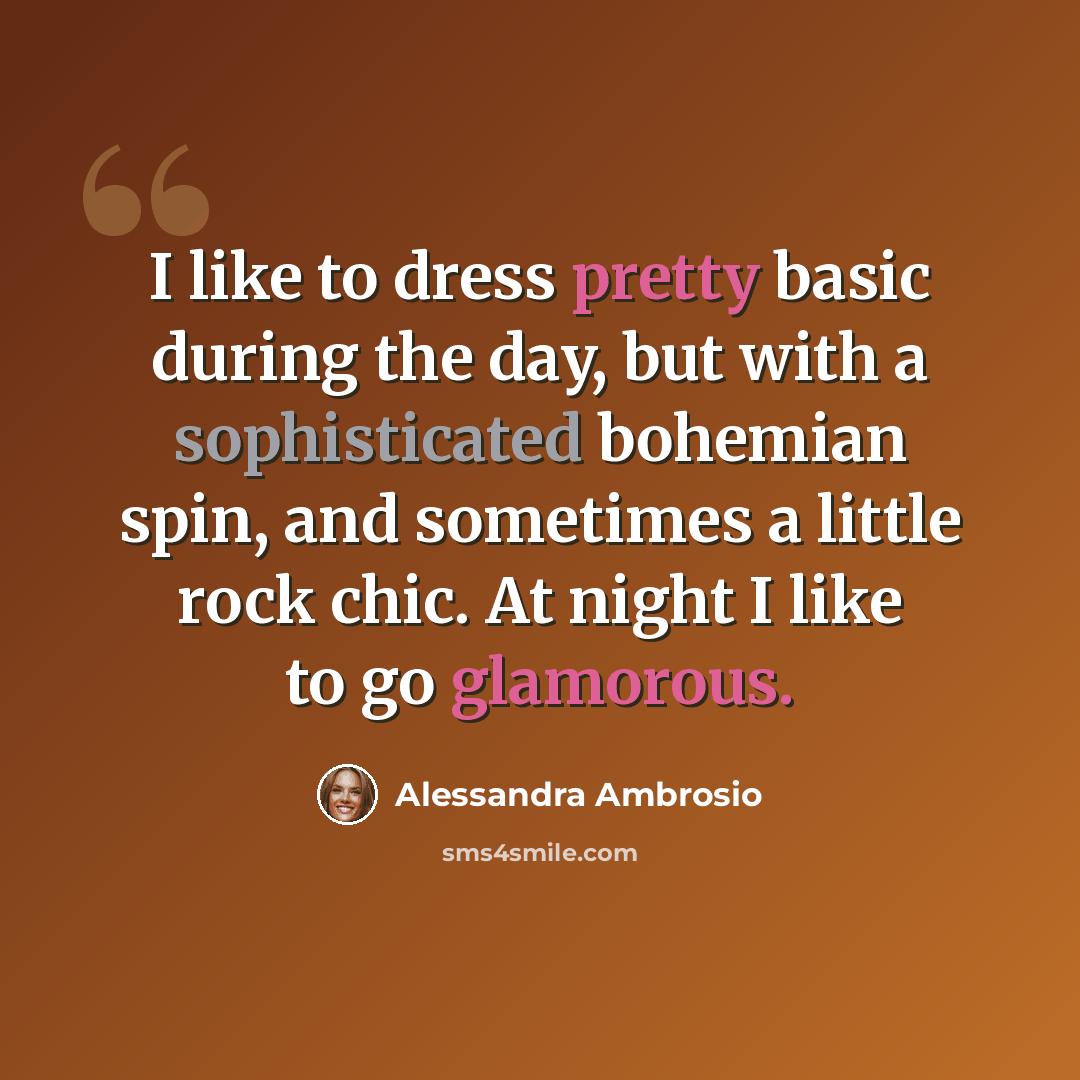 “I like to dress pretty basic during the day, but with a sophisticated bohemian spin, and sometimes a little rock chic. At night I like to go glamorous.” quote by Alessandra Ambrosio