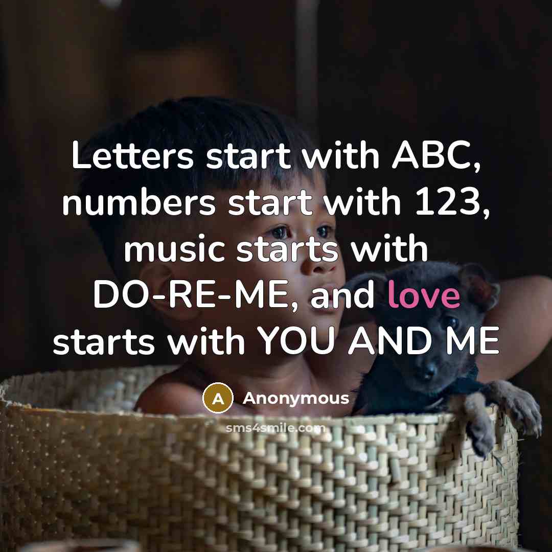 “Letters start with ABC, numbers start with 123, music starts with DO-RE-ME, and love starts with YOU AND ME” quote by Anonymous