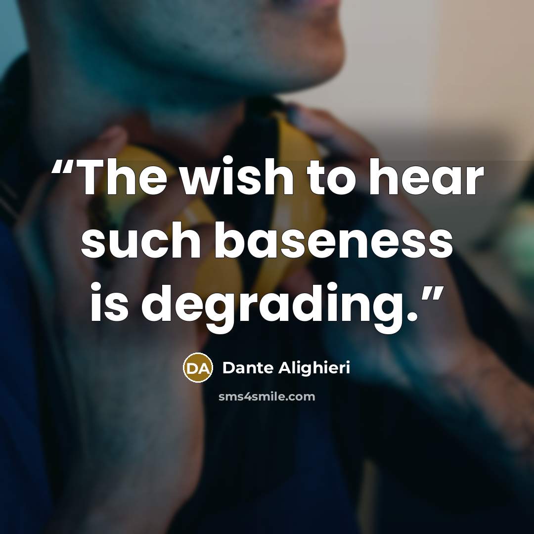“The wish to hear such baseness is degrading.” quote by Dante Alighieri