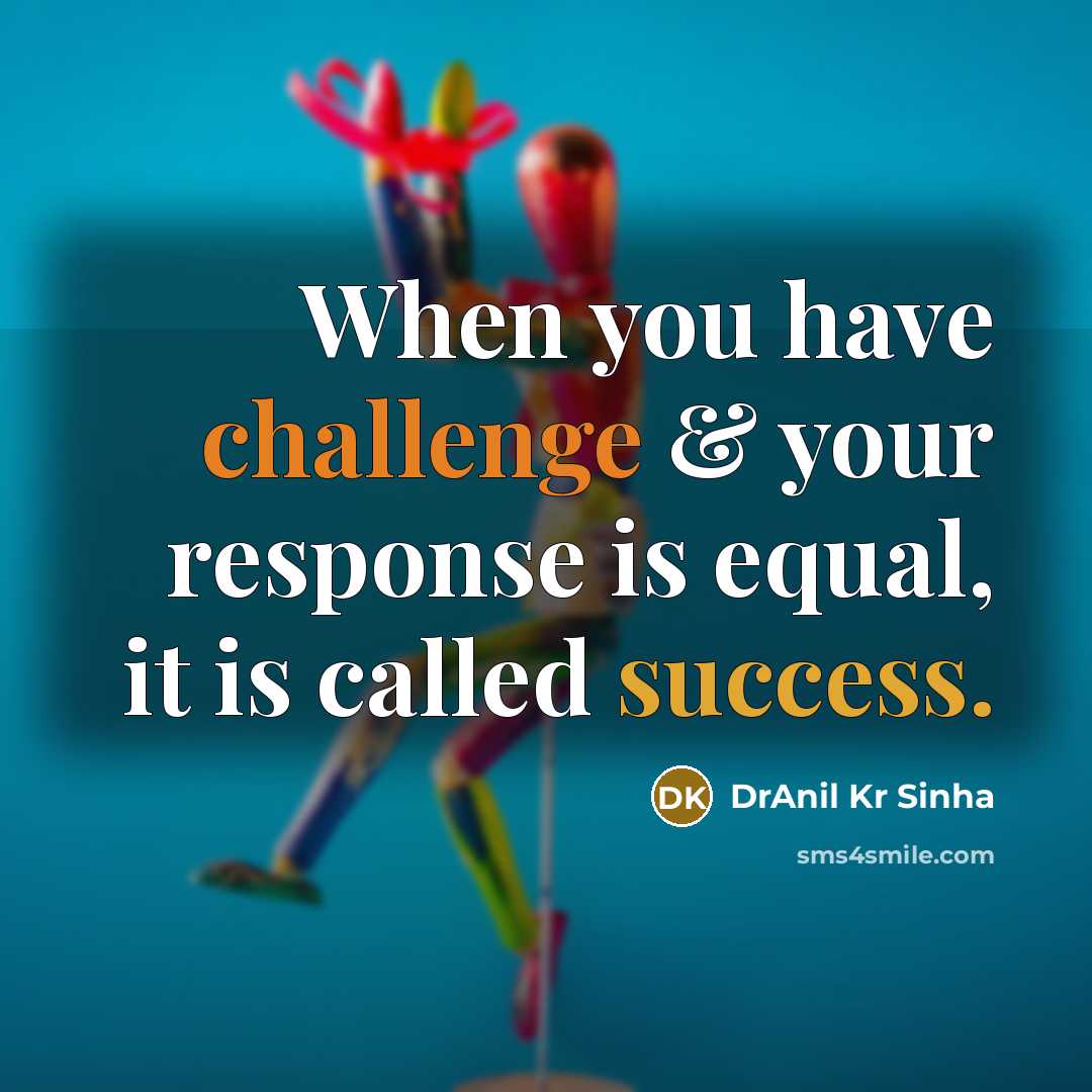 “When you have challenge & your response is equal, it is called success.” quote by DrAnil Kr Sinha