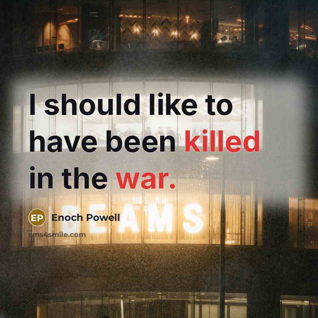 “I should like to have been killed in the war.” quote by Enoch Powell