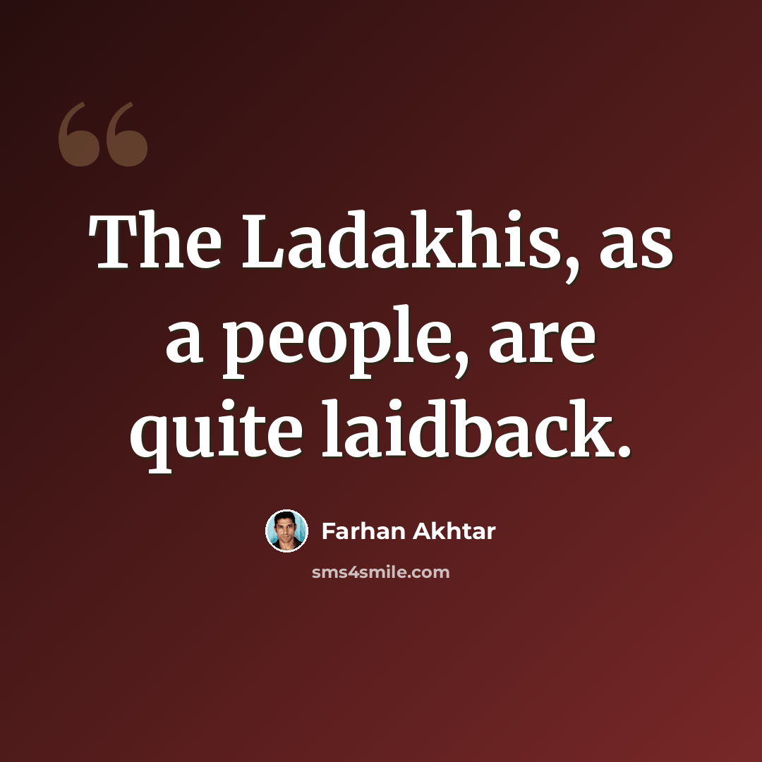 “The Ladakhis, as a people, are quite laidback.” quote by Farhan Akhtar