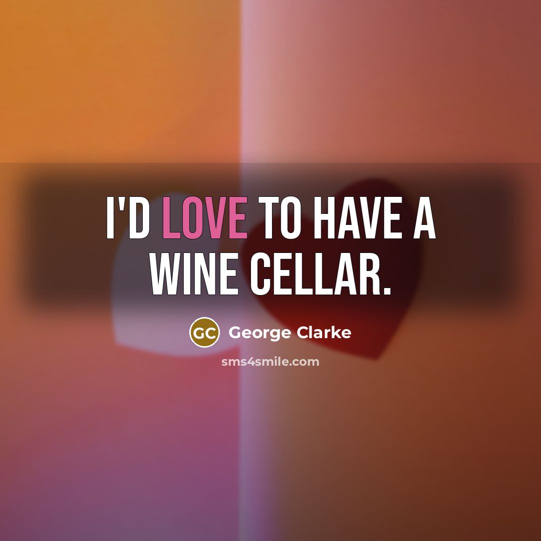 “I'd love to have a wine cellar.” quote by George Clarke