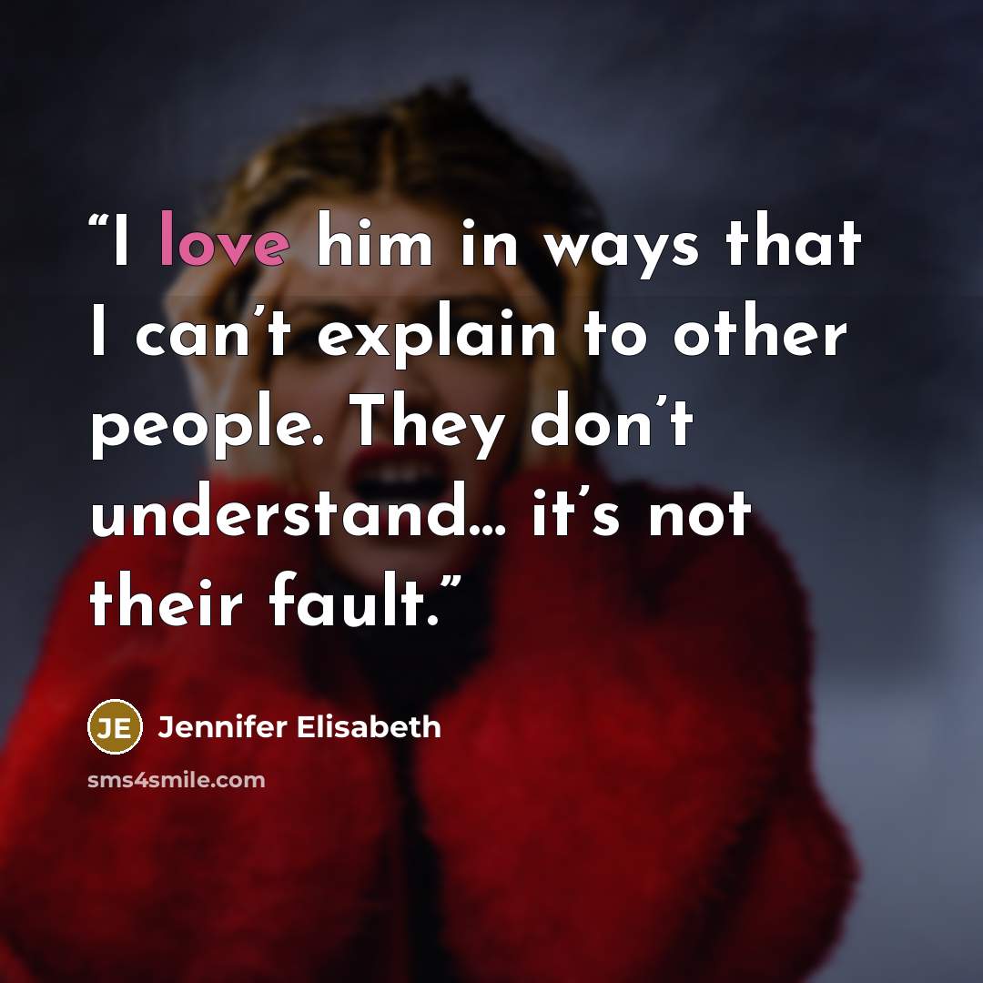 “I love him in ways that I can’t explain to other people. They don’t understand… it’s not their fault.” quote by Jennifer Elisabeth