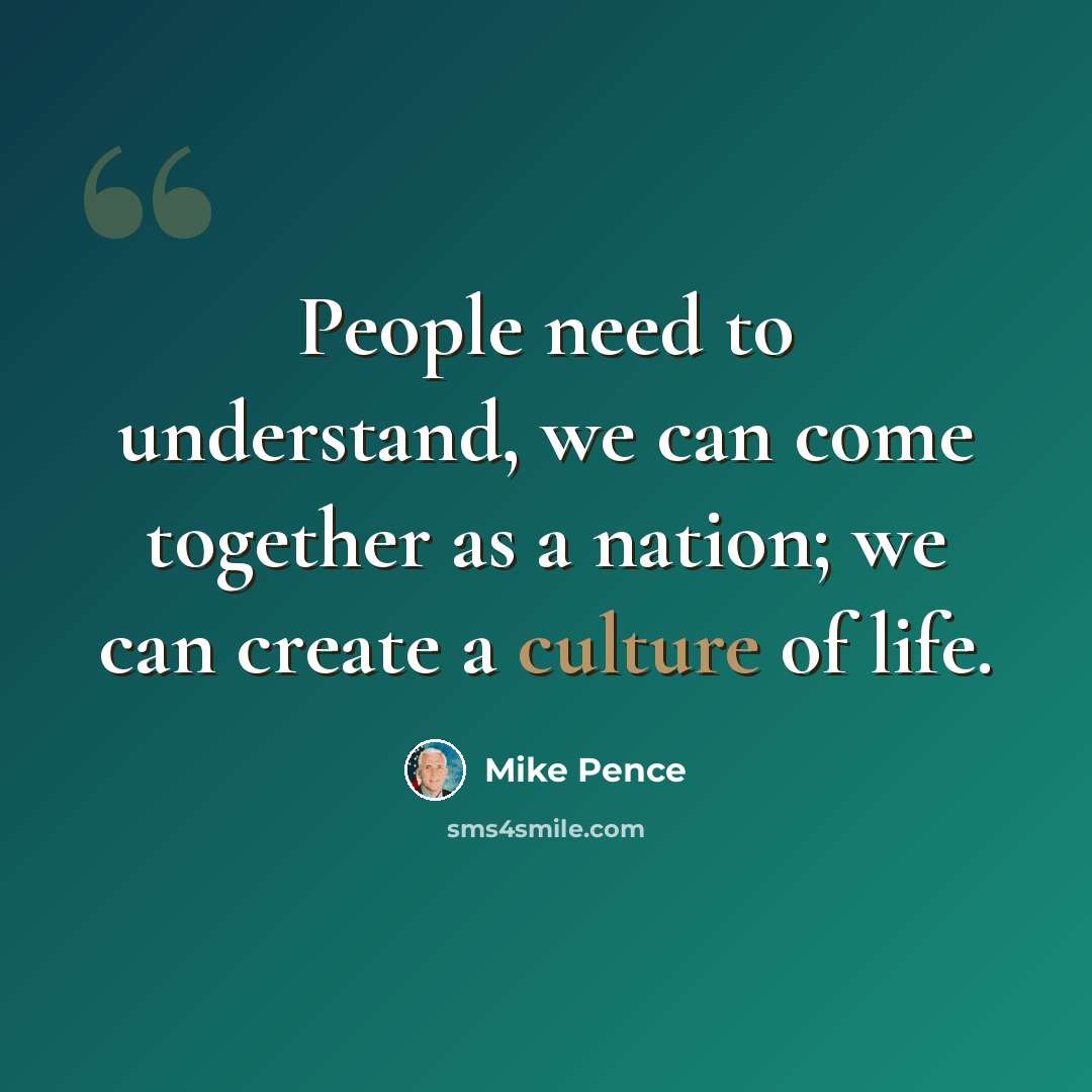 “People need to understand, we can come together as a nation; we can create a culture of life.” quote by Mike Pence