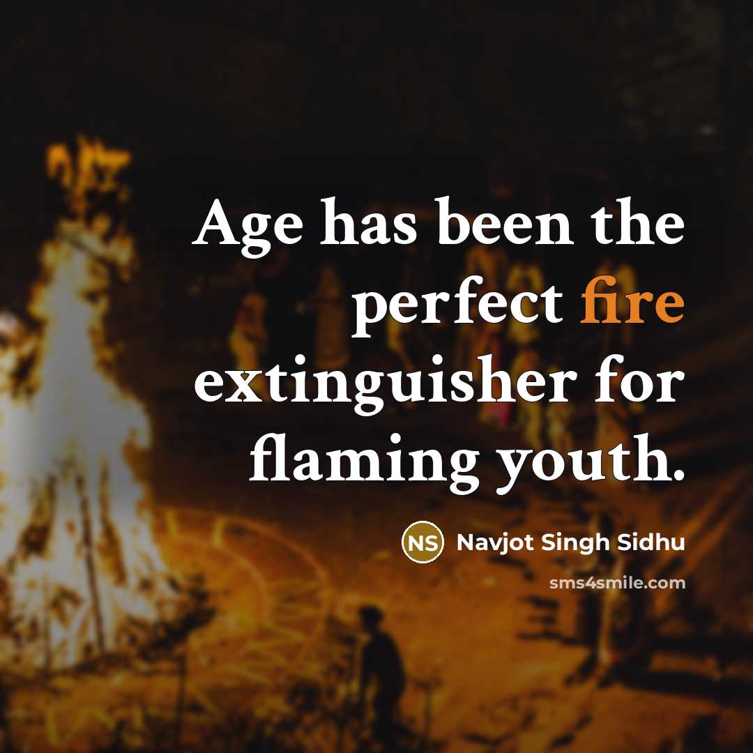 “Age has been the perfect fire extinguisher for flaming youth.” quote by Navjot Singh Sidhu