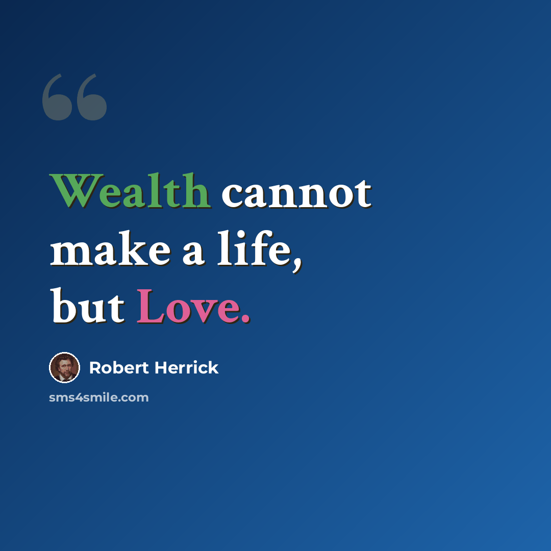 “Wealth cannot make a life, but Love.” quote by Robert Herrick