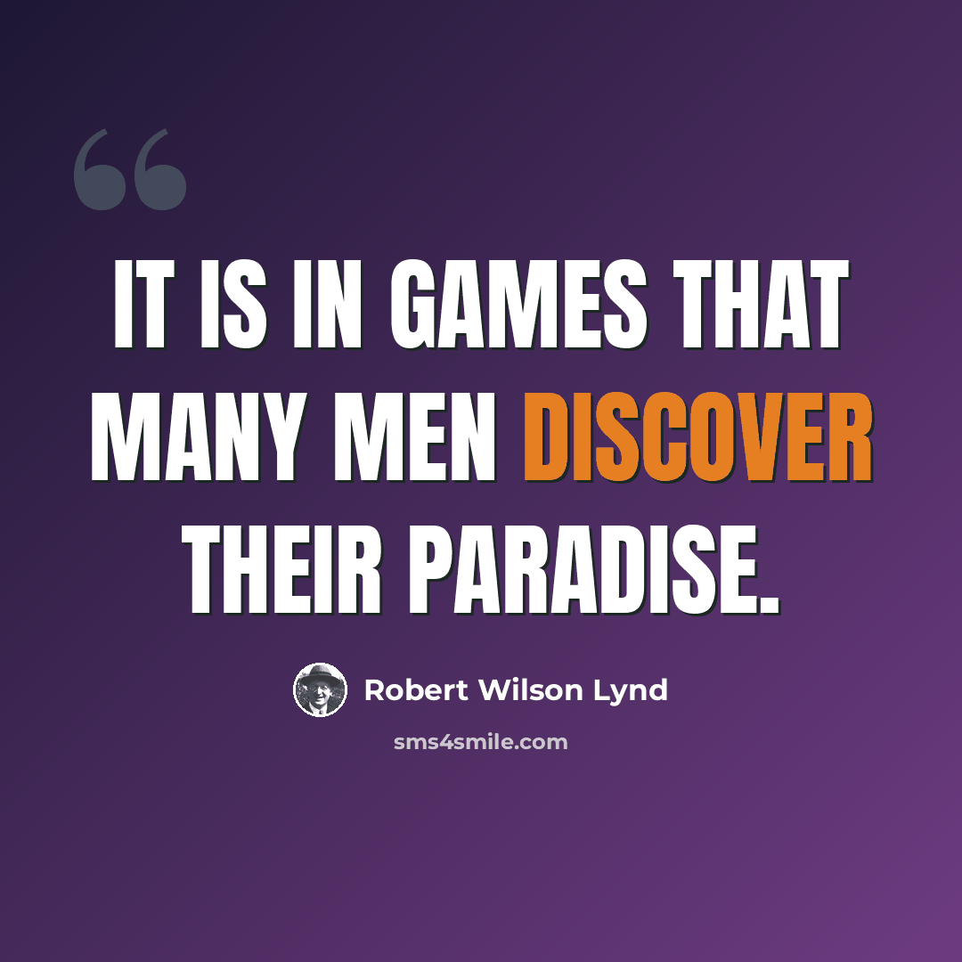 “It is in games that many men discover their paradise.” quote by Robert Wilson Lynd