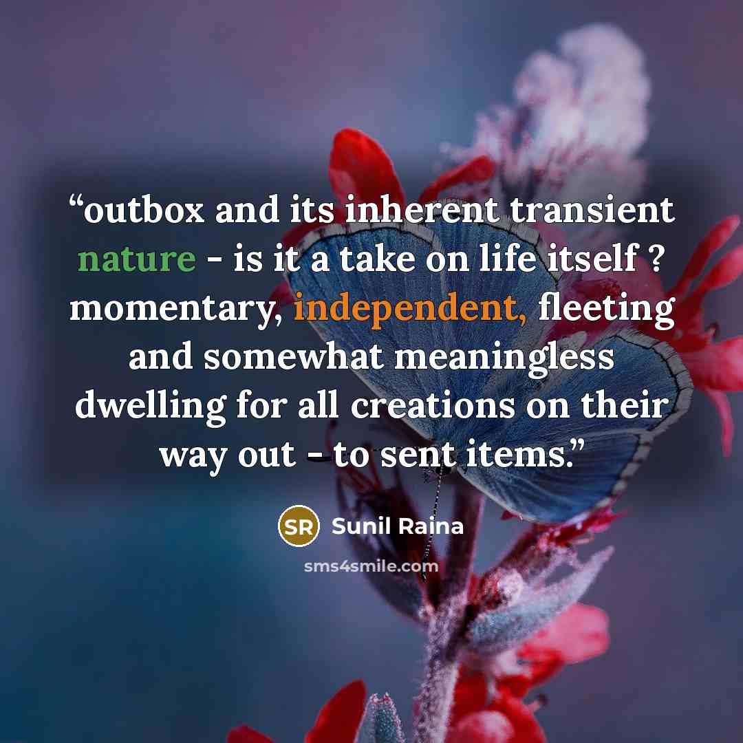 “outbox and its inherent transient nature - is it a take on life itself ? momentary, independent, fleeting and somewhat meaningless dwelling for all creations on their way out - to sent items.” quote by Sunil Raina