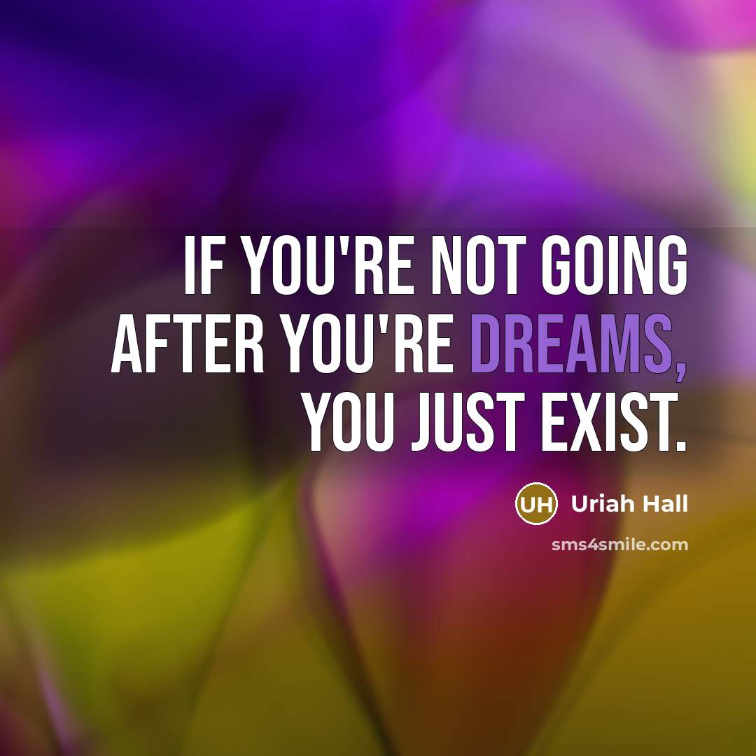 “If you're not going after you're dreams, you just exist.” quote by Uriah Hall