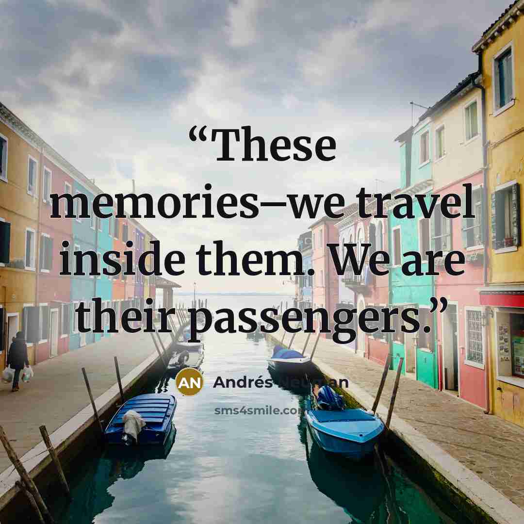 “These memories–we travel inside them. We are their passengers.” quote by Andrés Neuman