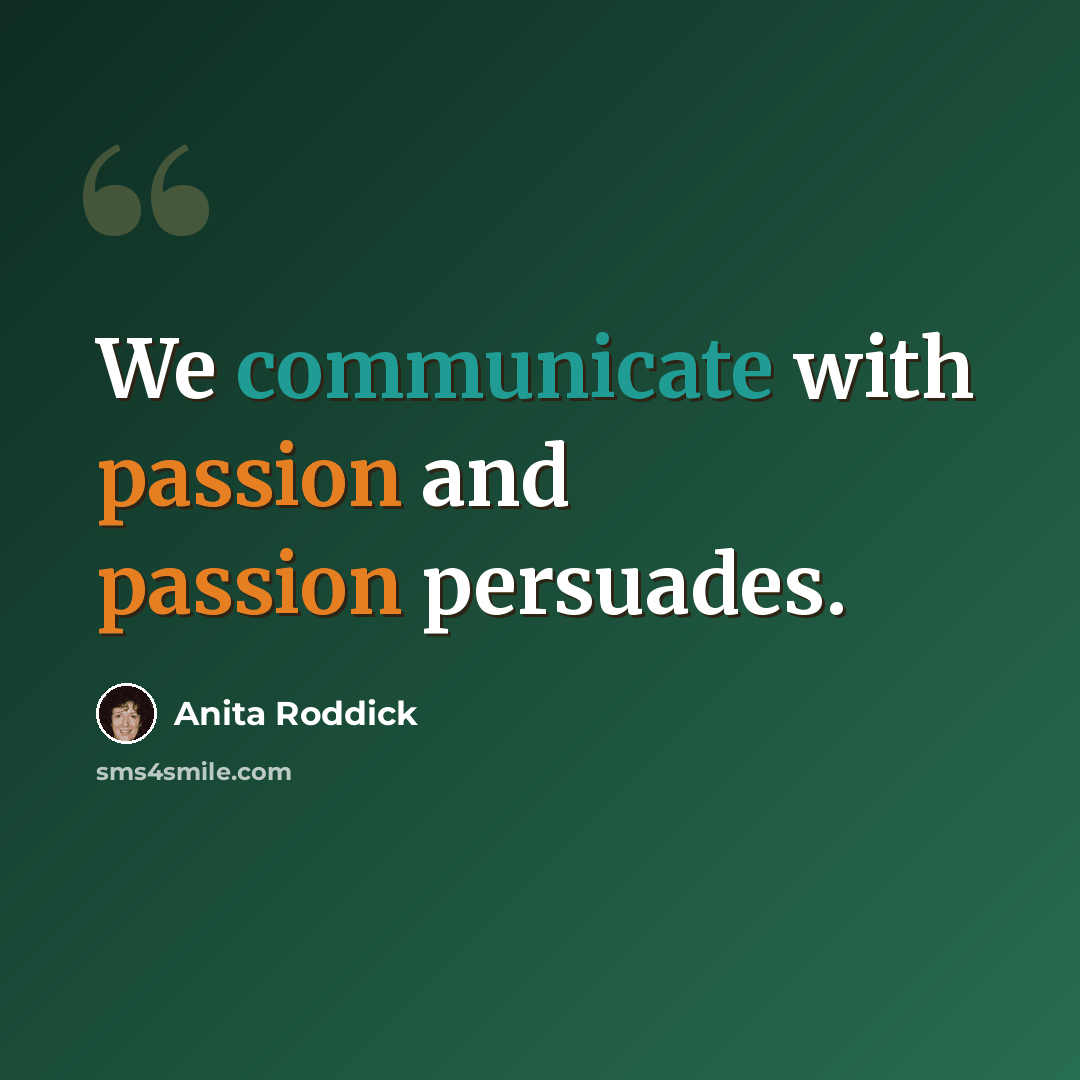 “We communicate with passion and passion persuades.” quote by Anita Roddick
