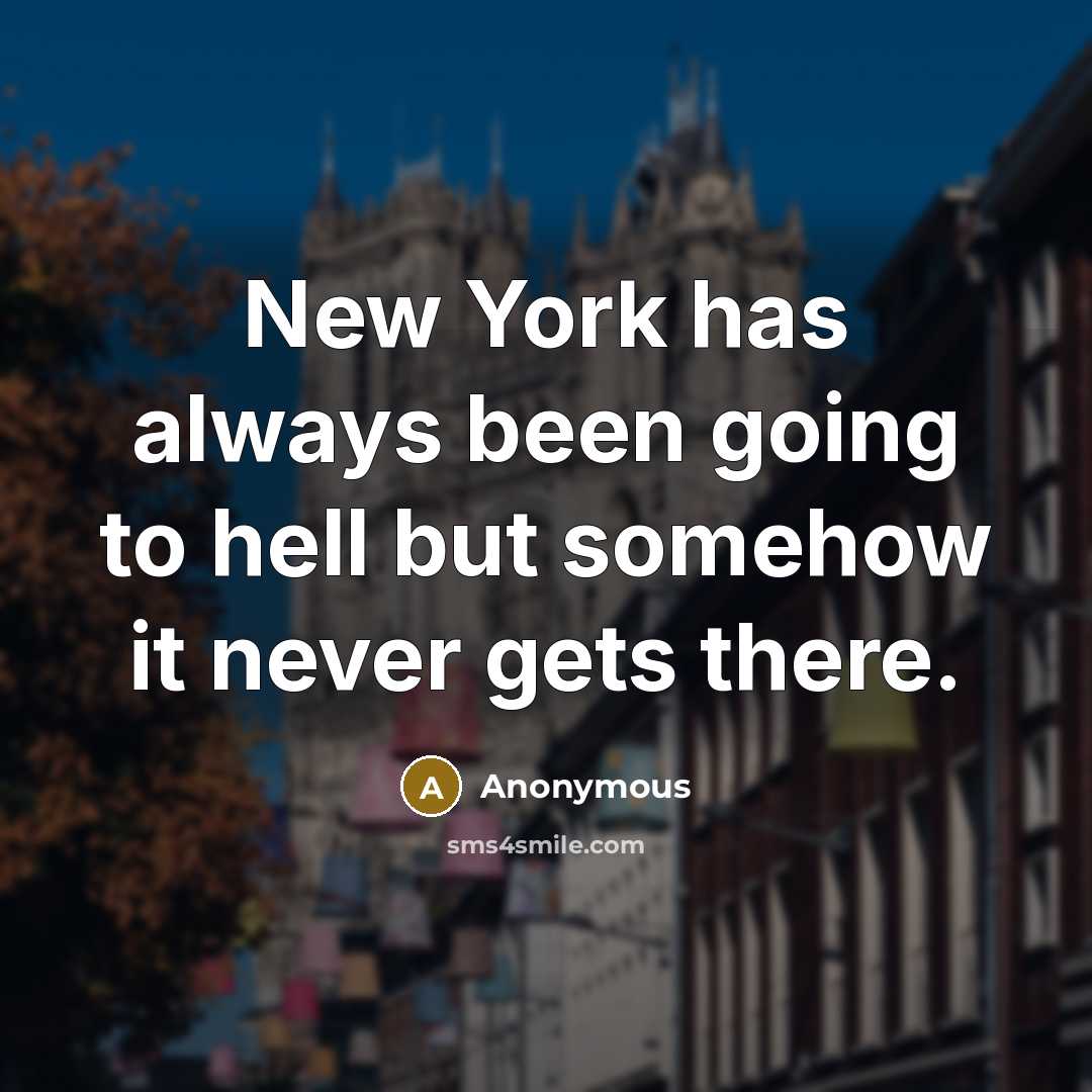 “New York has always been going to hell but somehow it never gets there.” quote by Anonymous