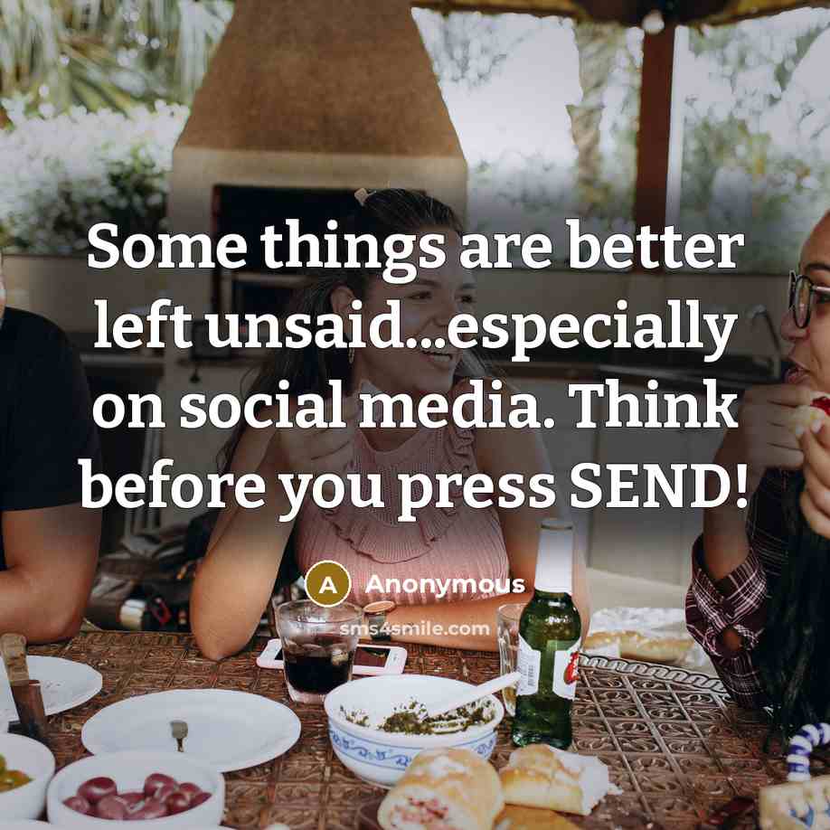 “Some things are better left unsaid...especially on social media. Think before you press SEND!” quote by Anonymous