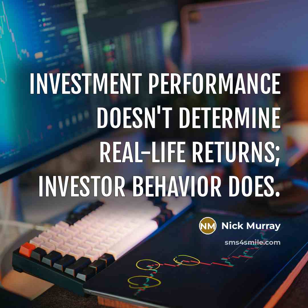 “Investment performance doesn't determine real-life returns; investor behavior does.” quote by Nick Murray