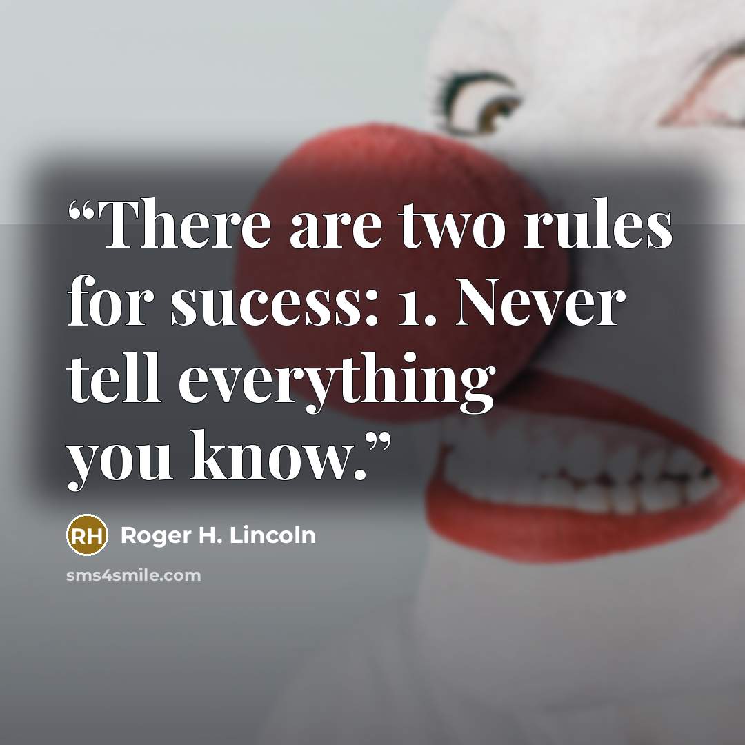 “There are two rules for sucess: 1. Never tell everything you know.” quote by Roger H. Lincoln