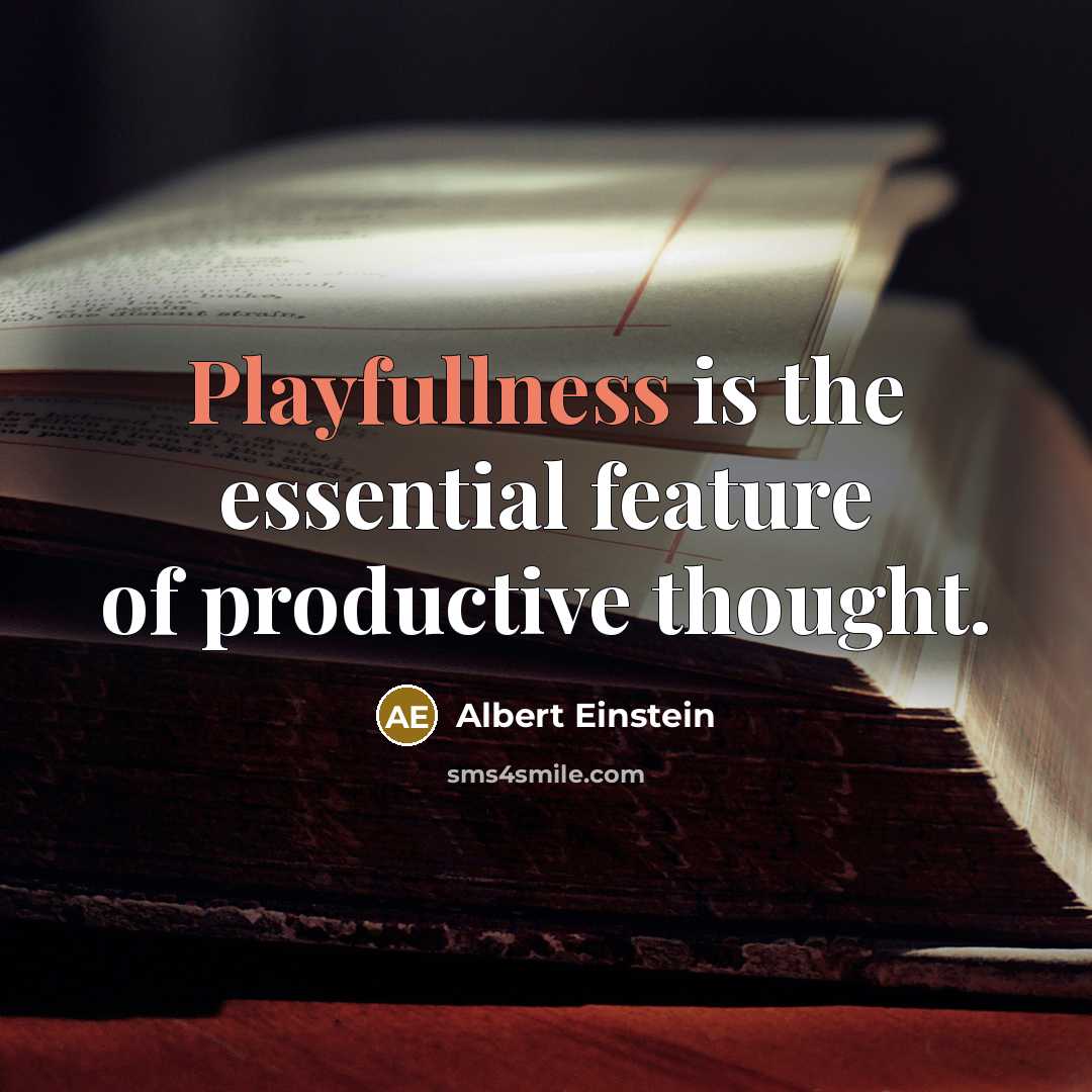 “Playfullness is the essential feature of productive thought.” quote by Albert Einstein
