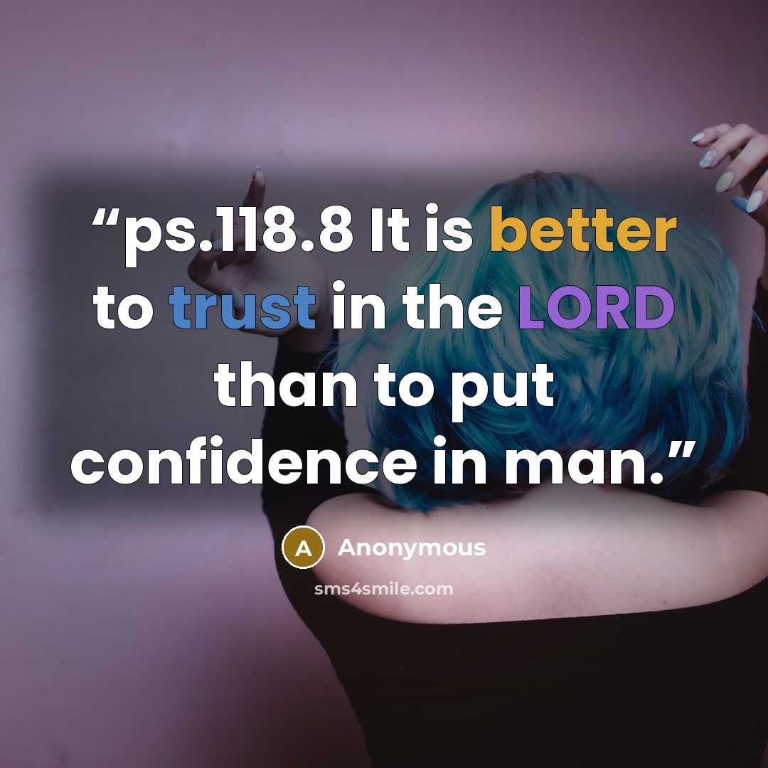 “ps.118.8 It is better to trust in the LORD than to put confidence in man.” quote by Anonymous