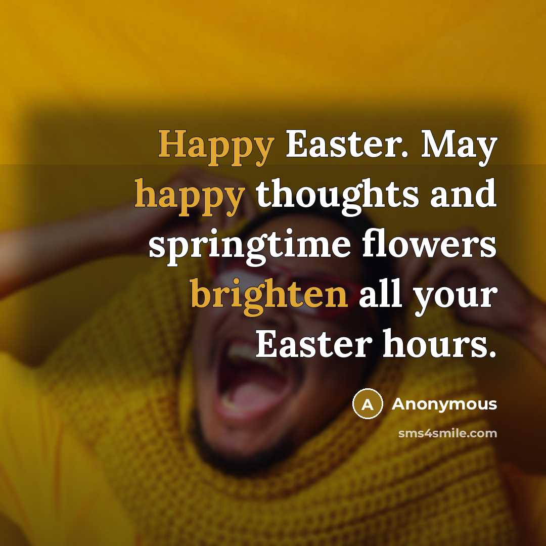 “Happy Easter. May happy thoughts and springtime flowers brighten all your Easter hours.” quote by Anonymous
