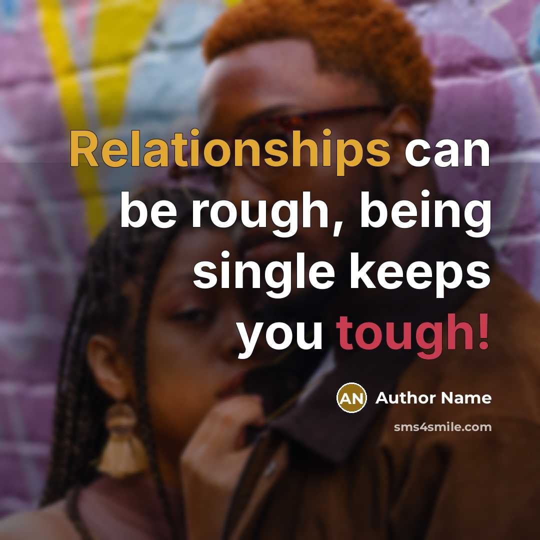 “Relationships can be rough, being single keeps you tough!” quote by Author Name