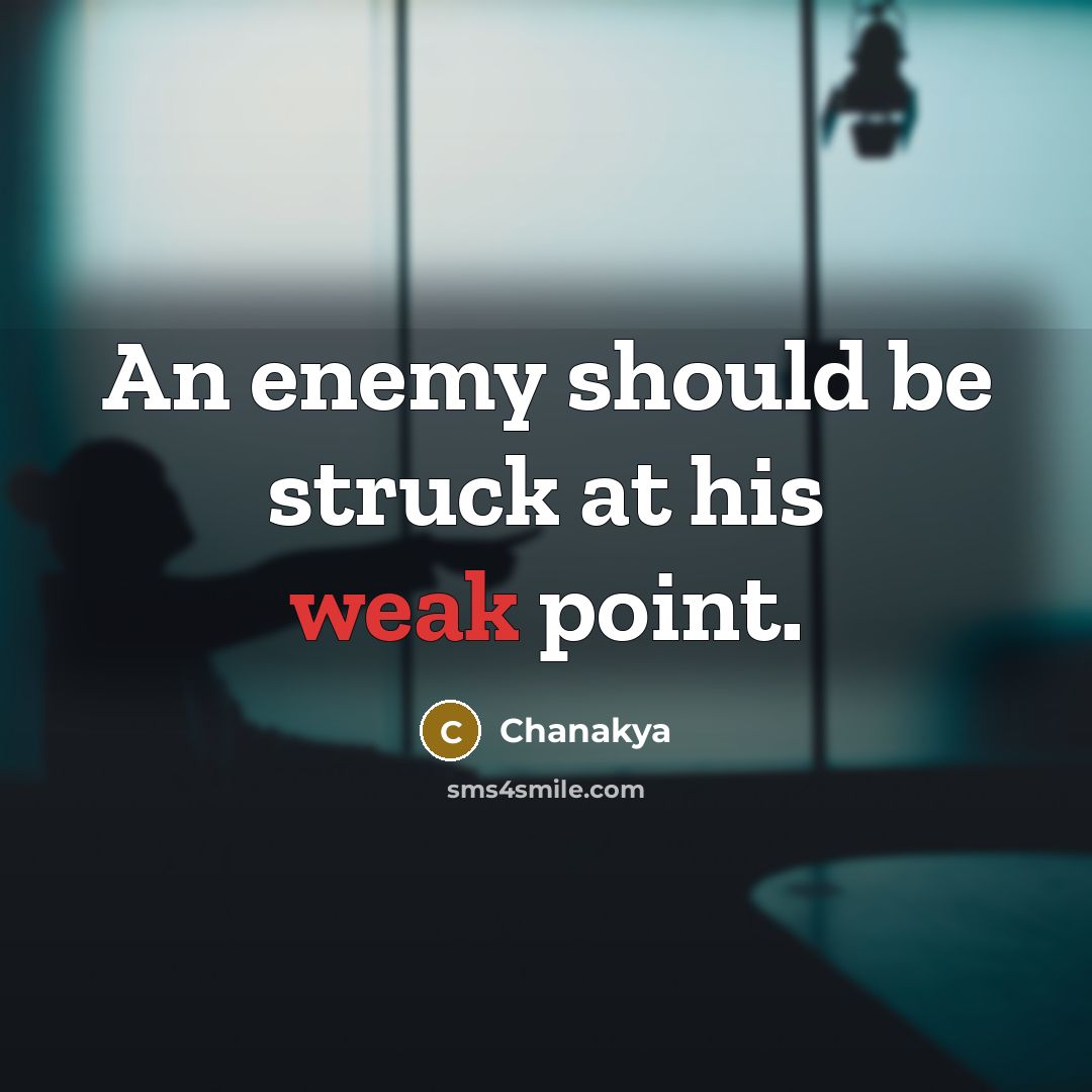 “An enemy should be struck at his weak point.” quote by Chanakya