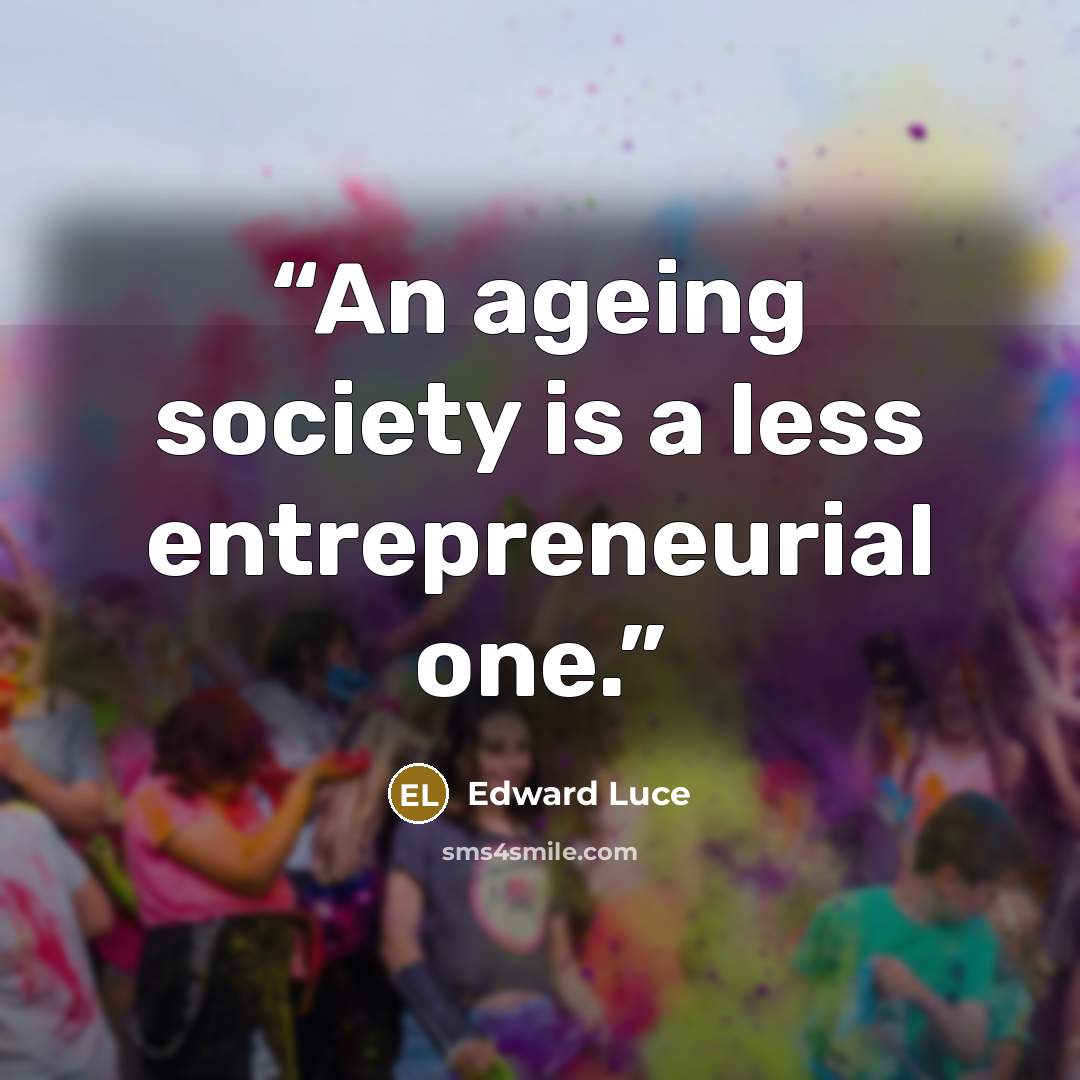 “An ageing society is a less entrepreneurial one.” quote by Edward Luce