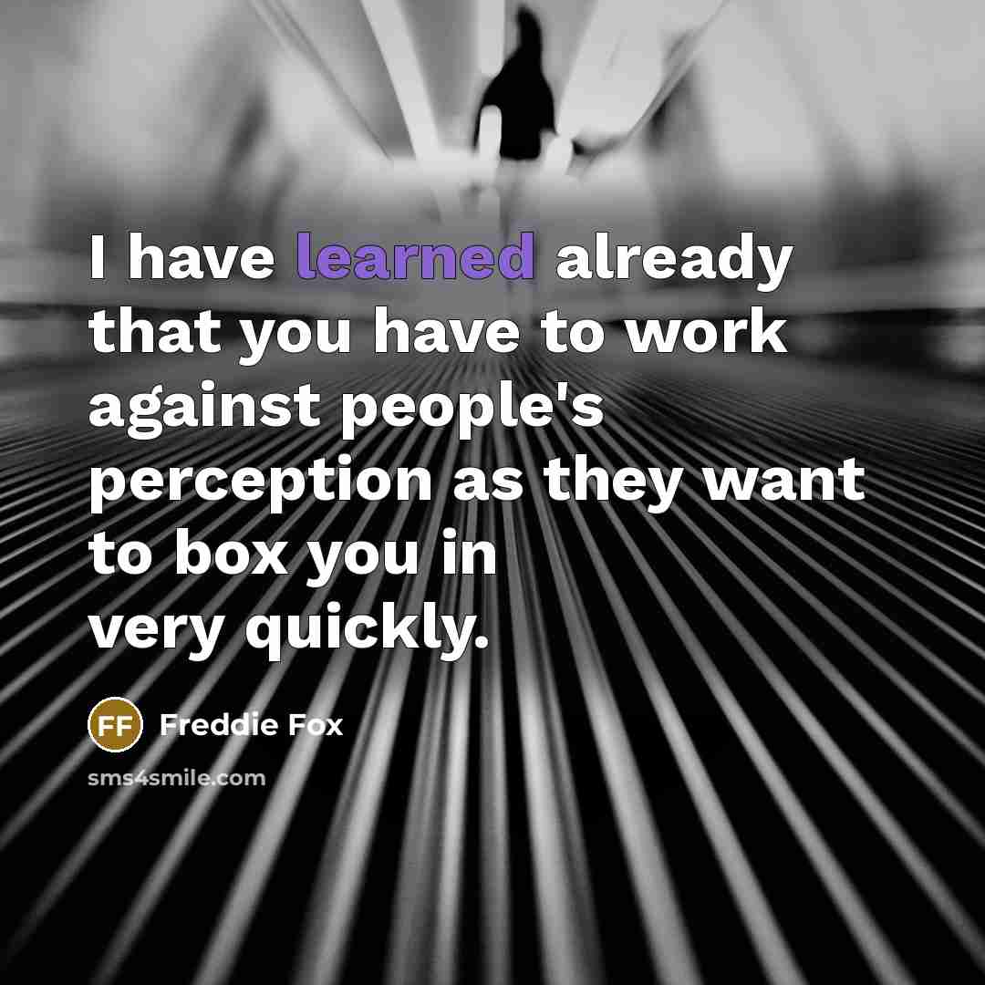 “I have learned already that you have to work against people's perception as they want to box you in very quickly.” quote by Freddie Fox