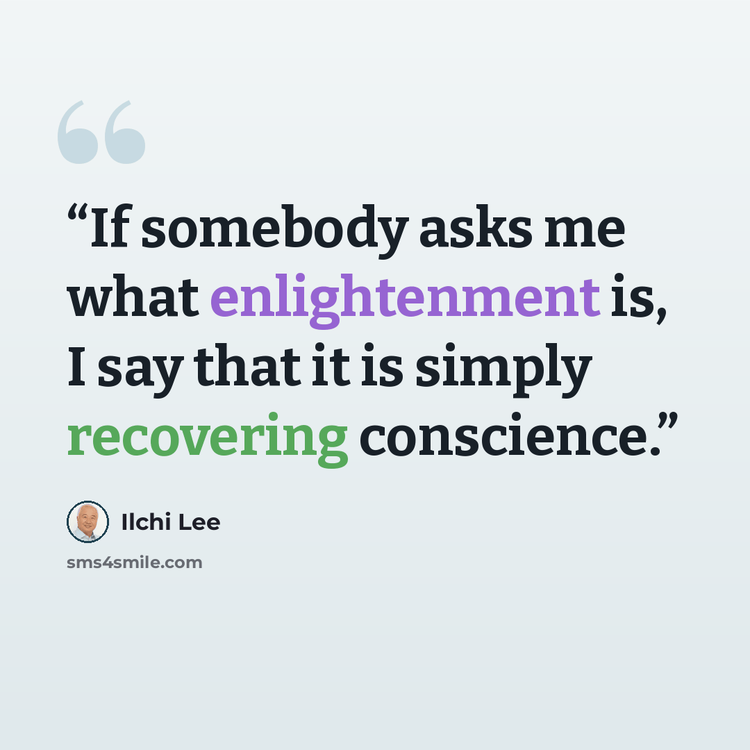 “If somebody asks me what enlightenment is, I say that it is simply recovering conscience.” quote by Ilchi Lee