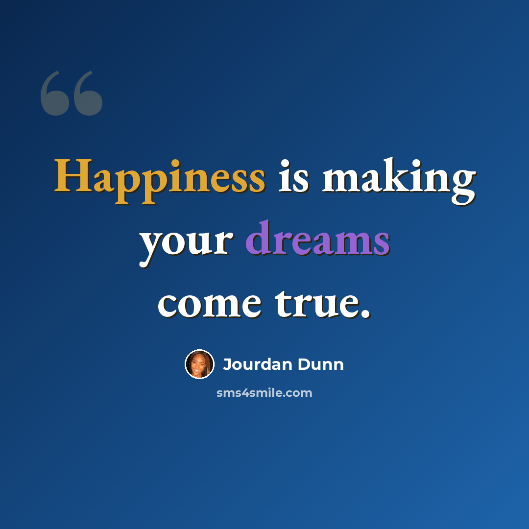 “Happiness is making your dreams come true.” quote by Jourdan Dunn