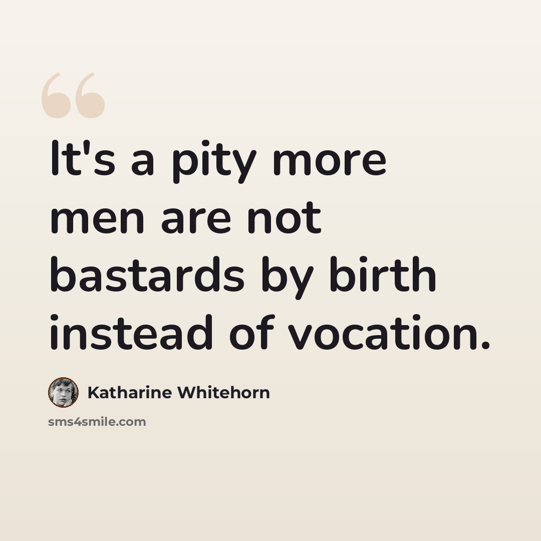 “It's a pity more men are not bastards by birth instead of vocation.” quote by Katharine Whitehorn