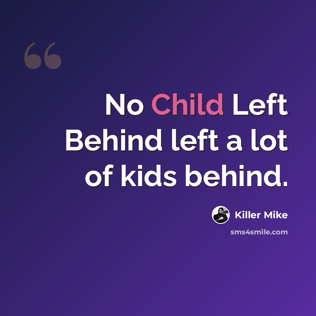“No Child Left Behind left a lot of kids behind.” quote by Killer Mike