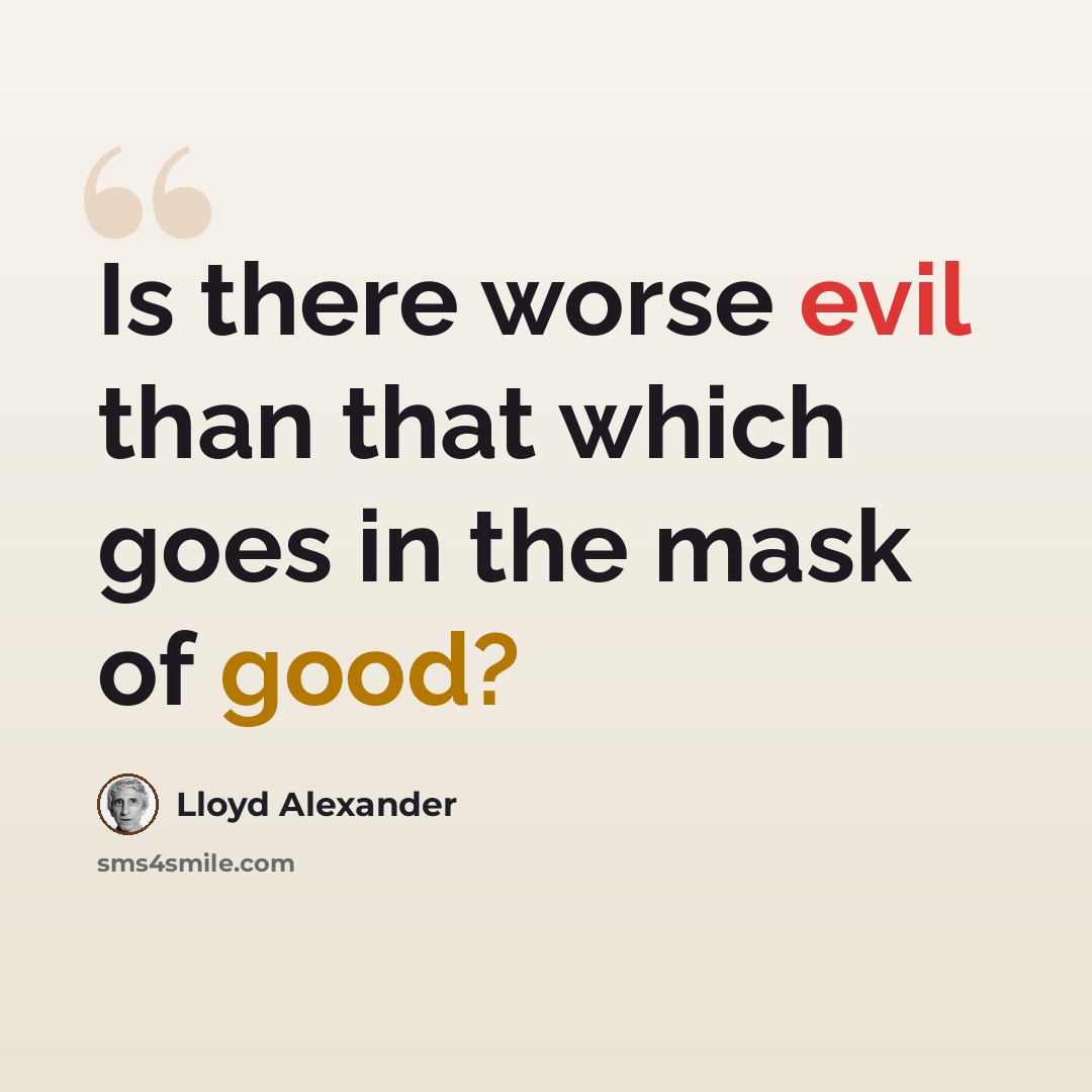 “Is there worse evil than that which goes in the mask of good?” quote by Lloyd Alexander