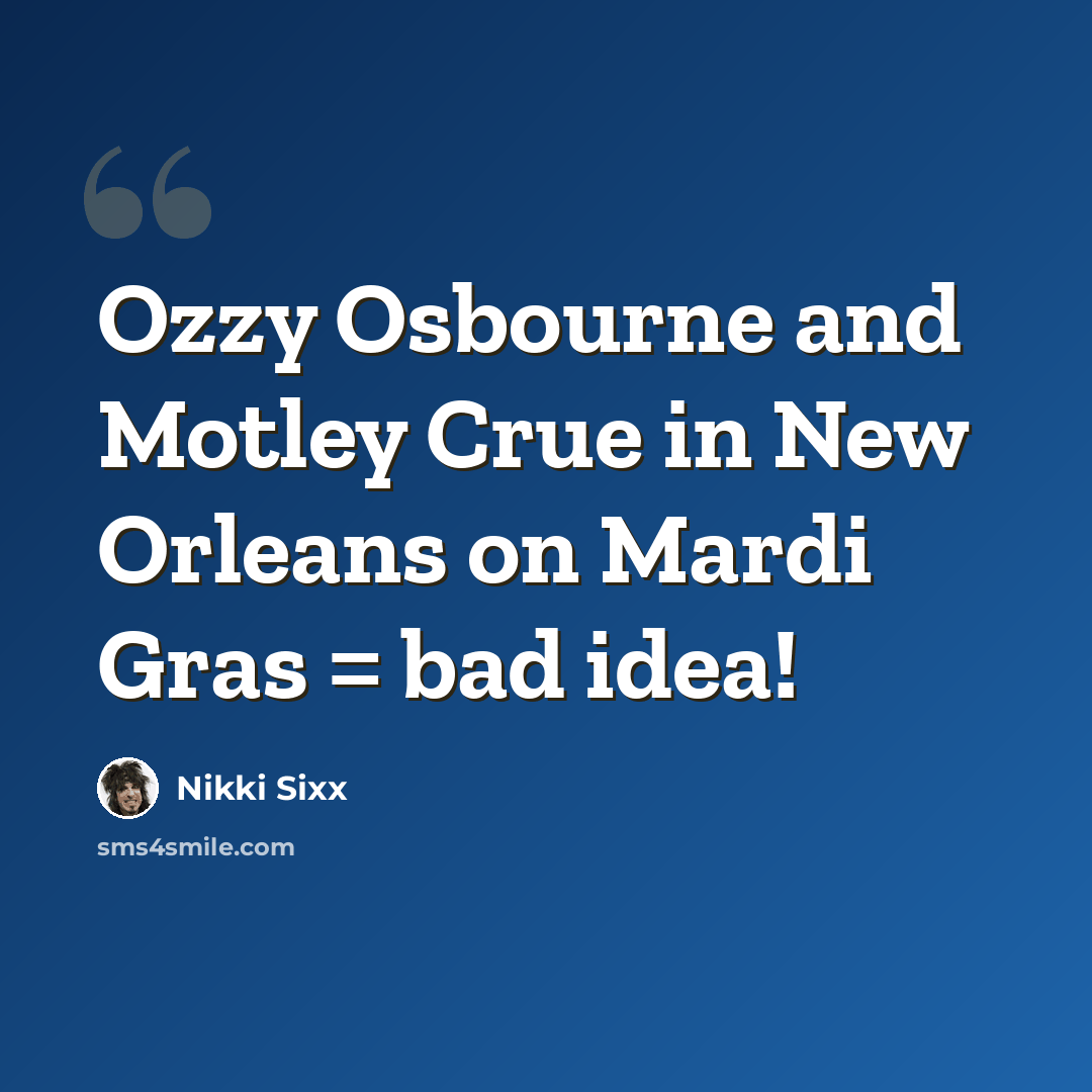 “Ozzy Osbourne and Motley Crue in New Orleans on Mardi Gras = bad idea!” quote by Nikki Sixx
