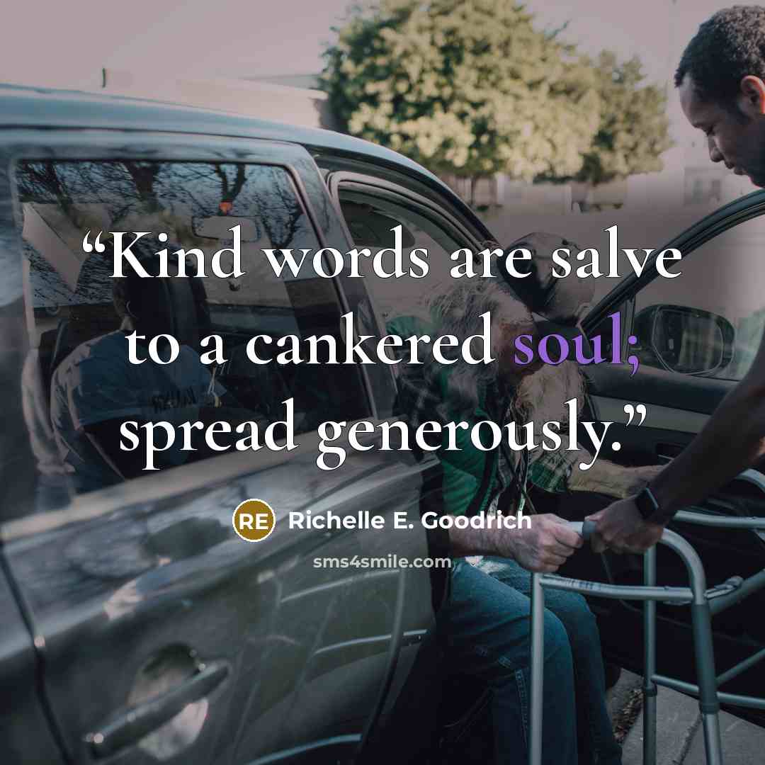 “Kind words are salve to a cankered soul; spread generously.” quote by Richelle E. Goodrich