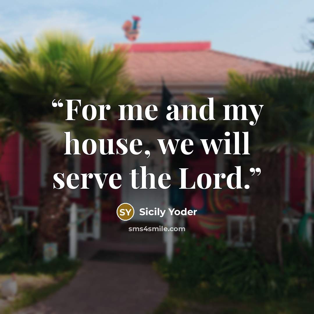 “For me and my house, we will serve the Lord.” quote by Sicily Yoder
