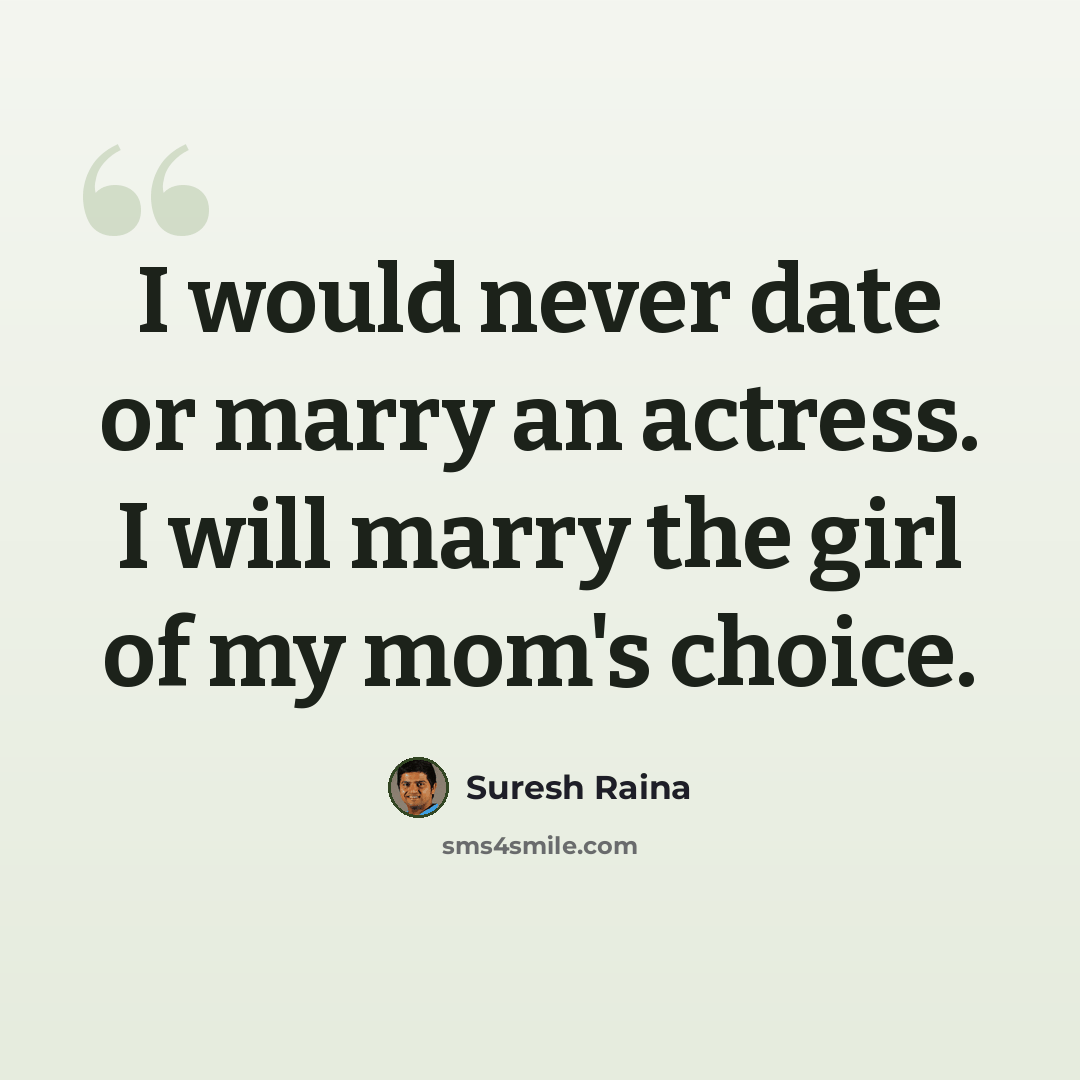 “I would never date or marry an actress. I will marry the girl of my mom's choice.” quote by Suresh Raina