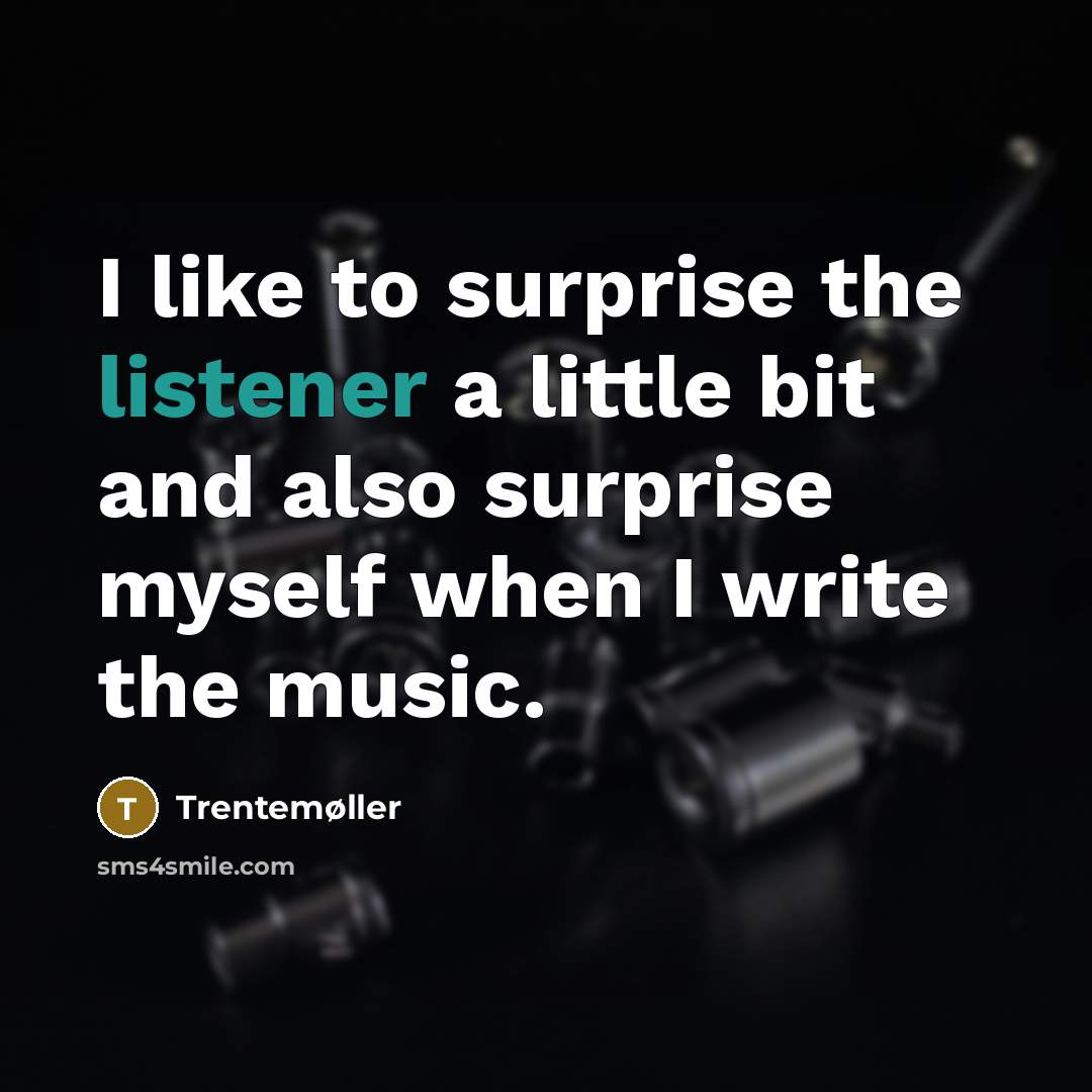 “I like to surprise the listener a little bit and also surprise myself when I write the music.” quote by Trentemøller