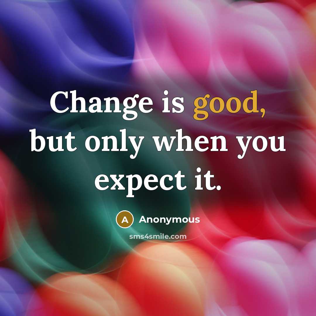 “Change is good, but only when you expect it.” quote by Anonymous