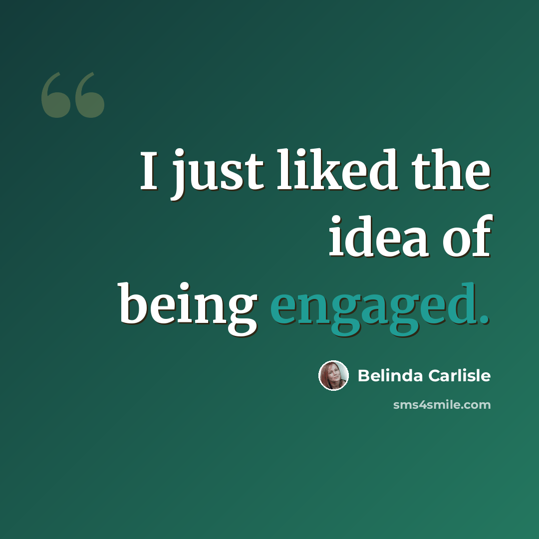 “I just liked the idea of being engaged.” quote by Belinda Carlisle