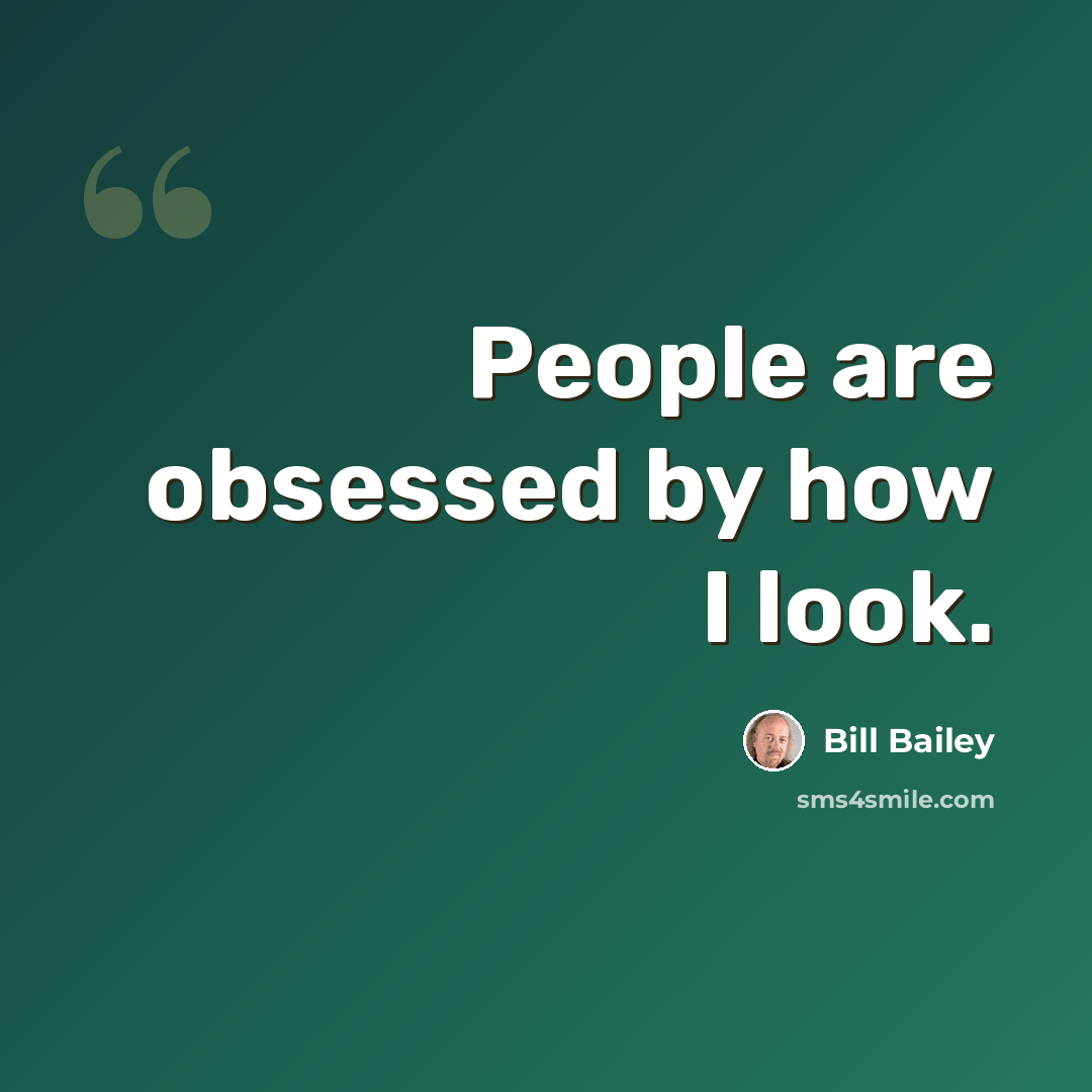“People are obsessed by how I look.” quote by Bill Bailey