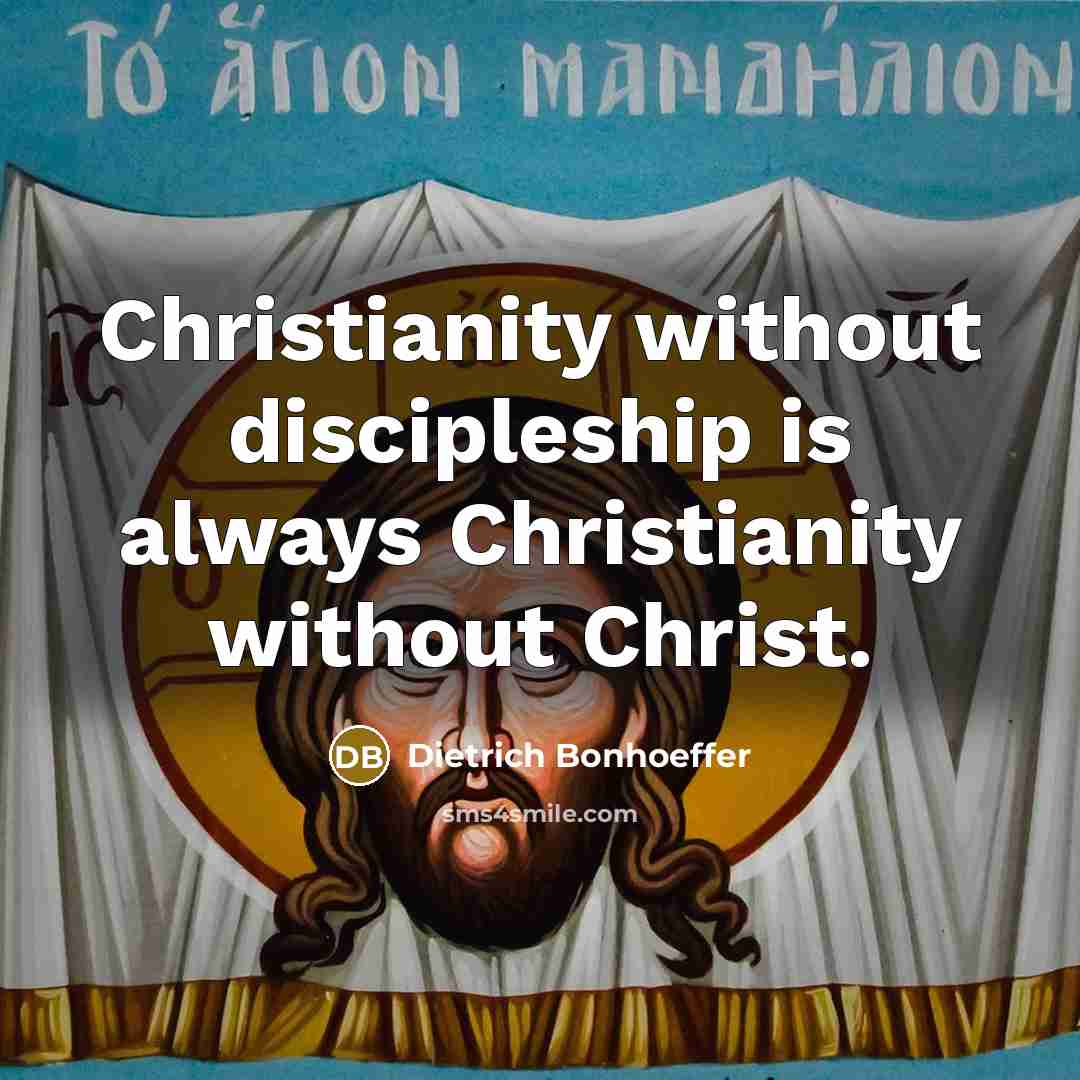 “Christianity without discipleship is always Christianity without Christ.” quote by Dietrich Bonhoeffer